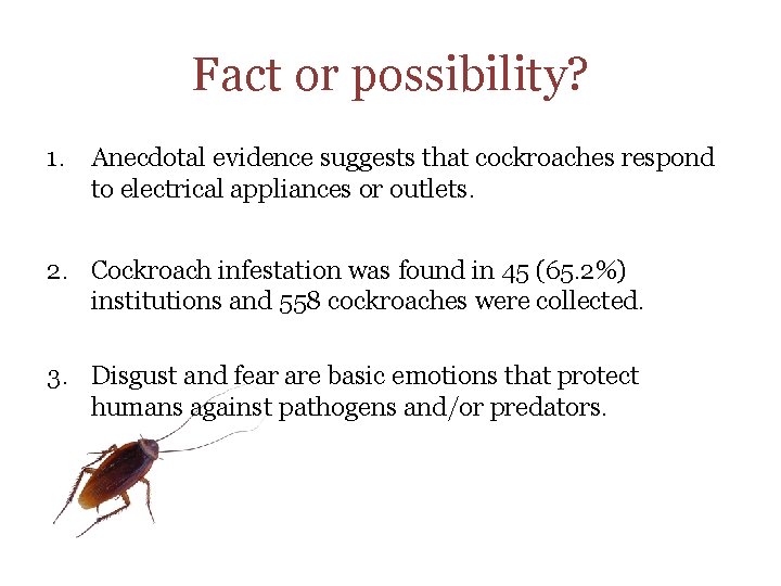 Fact or possibility? 1. Anecdotal evidence suggests that cockroaches respond to electrical appliances or