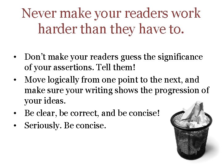 Never make your readers work harder than they have to. • Don’t make your