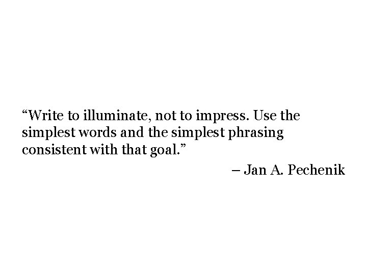 “Write to illuminate, not to impress. Use the simplest words and the simplest phrasing