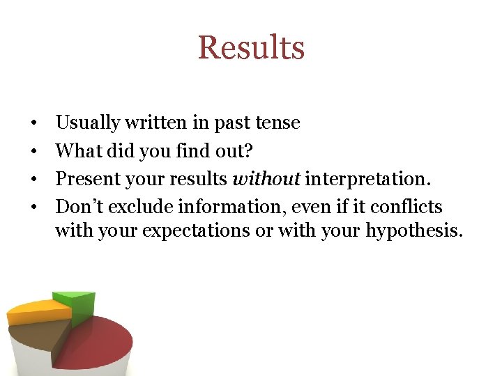 Results • • Usually written in past tense What did you find out? Present