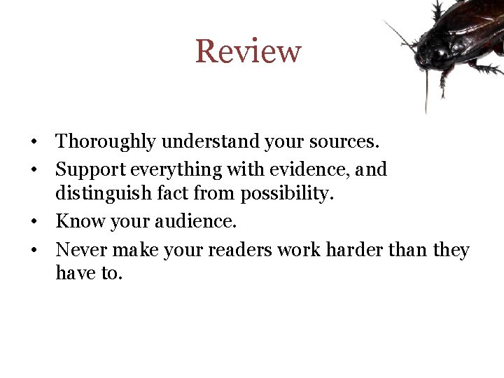 Review • Thoroughly understand your sources. • Support everything with evidence, and distinguish fact