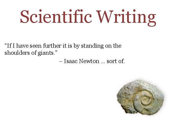 Scientific Writing “If I have seen further it is by standing on the shoulders