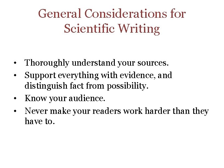 General Considerations for Scientific Writing • Thoroughly understand your sources. • Support everything with