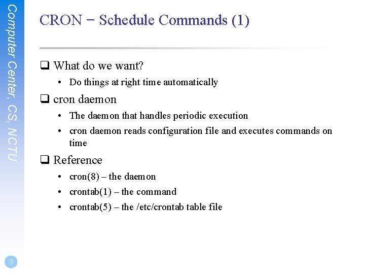 Computer Center, CS, NCTU CRON – Schedule Commands (1) q What do we want? Computer Center, CS, NCTU CRON – Schedule Commands (1) q What do we want?