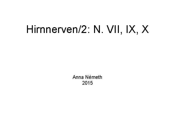 Hirnnerven/2: N. VII, IX, X Anna Németh 2015 