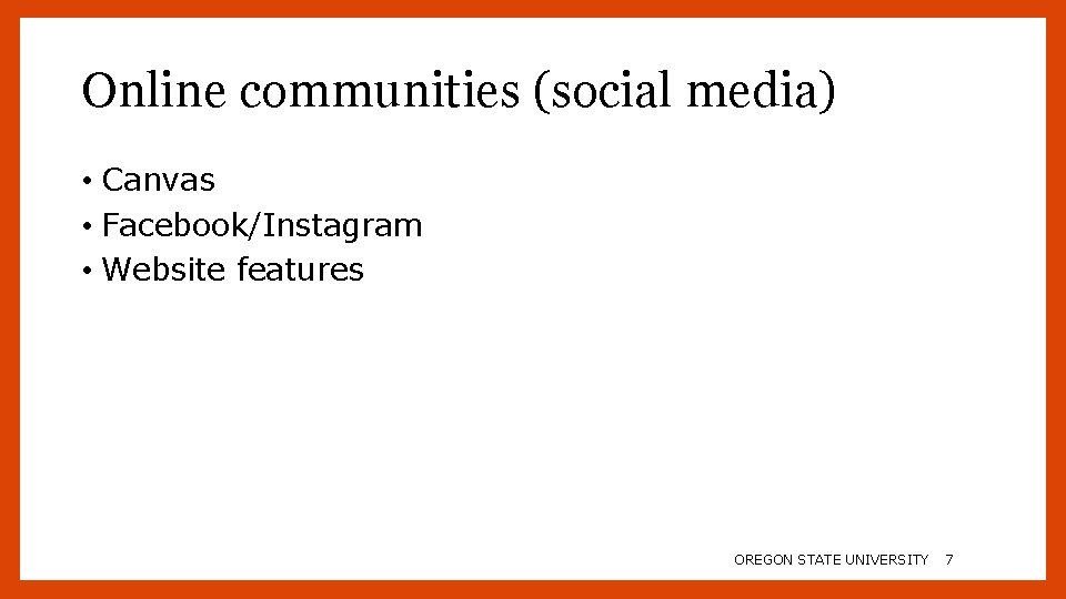 Online communities (social media) • Canvas • Facebook/Instagram • Website features OREGON STATE UNIVERSITY