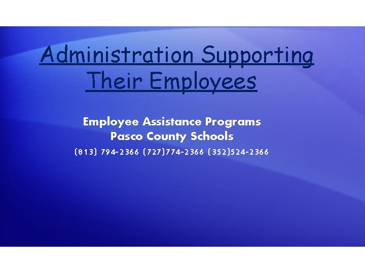 Administration Supporting Their Employees Employee Assistance Programs Pasco County Schools (813) 794 -2366 (727)774