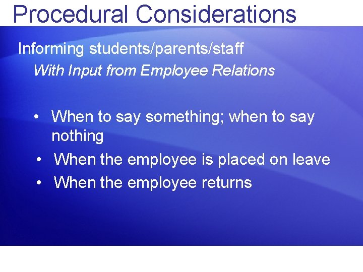 Procedural Considerations Informing students/parents/staff With Input from Employee Relations • When to say something;