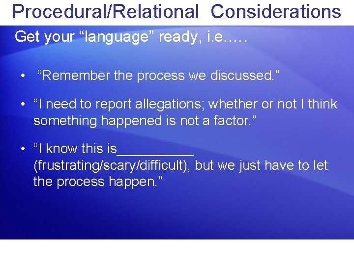 Procedural/Relational Considerations Get your “language” ready, i. e. …. “ • “Remember the process