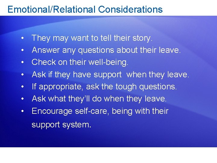 Emotional/Relational Considerations • • They may want to tell their story. Answer any questions