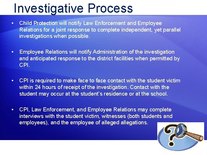 Investigative Process • Child Protection will notify Law Enforcement and Employee Relations for a