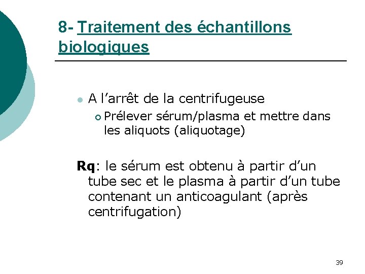 8 - Traitement des échantillons biologiques l A l’arrêt de la centrifugeuse ¡ Prélever