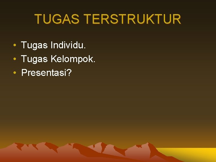 TUGAS TERSTRUKTUR • Tugas Individu. • Tugas Kelompok. • Presentasi? TUGAS TERSTRUKTUR • Tugas Individu. • Tugas Kelompok. • Presentasi?