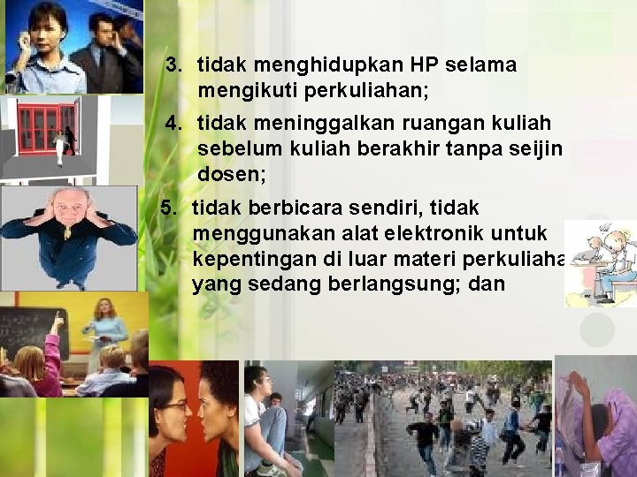 3. tidak menghidupkan HP selama mengikuti perkuliahan; 4. tidak meninggalkan ruangan kuliah sebelum kuliah 3. tidak menghidupkan HP selama mengikuti perkuliahan; 4. tidak meninggalkan ruangan kuliah sebelum kuliah