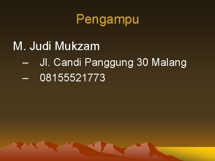 Pengampu M. Judi Mukzam – – Jl. Candi Panggung 30 Malang 08155521773 Pengampu M. Judi Mukzam – – Jl. Candi Panggung 30 Malang 08155521773