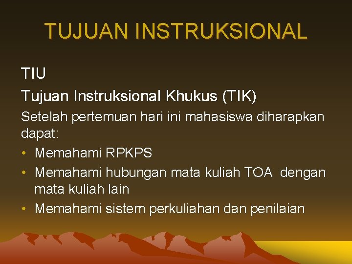 TUJUAN INSTRUKSIONAL TIU Tujuan Instruksional Khukus (TIK) Setelah pertemuan hari ini mahasiswa diharapkan dapat: TUJUAN INSTRUKSIONAL TIU Tujuan Instruksional Khukus (TIK) Setelah pertemuan hari ini mahasiswa diharapkan dapat: