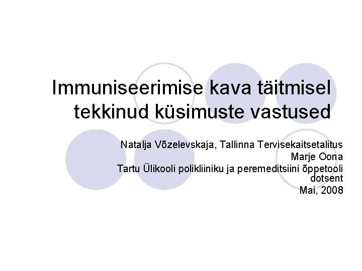 Immuniseerimise kava täitmisel tekkinud küsimuste vastused Natalja Võzelevskaja, Tallinna Tervisekaitsetalitus Marje Oona Tartu Ülikooli