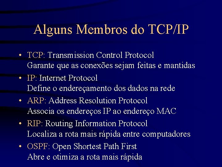 Alguns Membros do TCP/IP • TCP: Transmission Control Protocol Garante que as conexões sejam