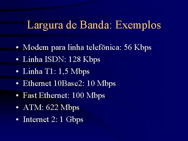 Largura de Banda: Exemplos • • Modem para linha telefönica: 56 Kbps Linha ISDN: