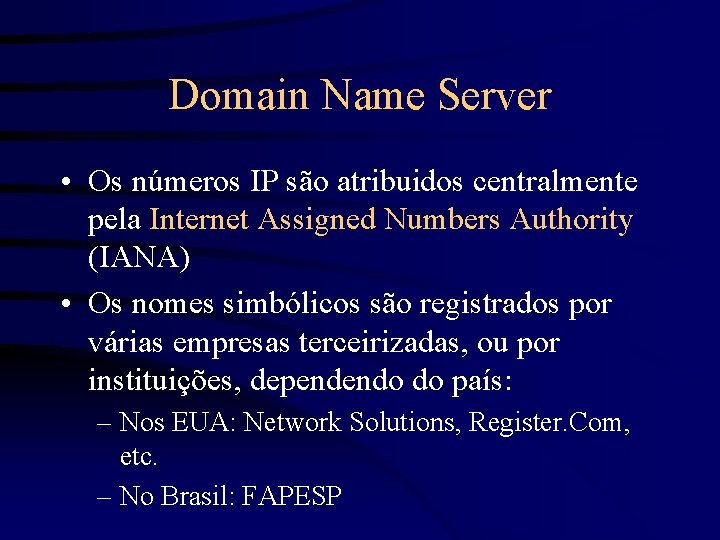 Domain Name Server • Os números IP são atribuidos centralmente pela Internet Assigned Numbers