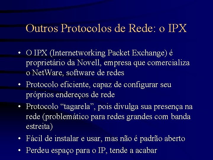 Outros Protocolos de Rede: o IPX • O IPX (Internetworking Packet Exchange) é proprietário