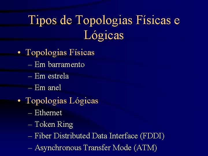 Tipos de Topologias Físicas e Lógicas • Topologias Físicas – Em barramento – Em