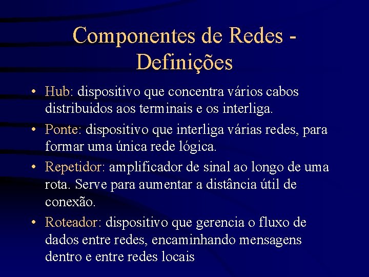 Componentes de Redes Definições • Hub: dispositivo que concentra vários cabos distribuidos aos terminais