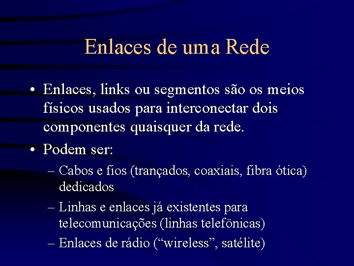Enlaces de uma Rede • Enlaces, links ou segmentos são os meios físicos usados