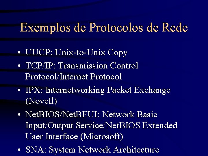 Exemplos de Protocolos de Rede • UUCP: Unix-to-Unix Copy • TCP/IP: Transmission Control Protocol/Internet