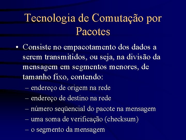 Tecnologia de Comutação por Pacotes • Consiste no empacotamento dos dados a serem transmitidos,