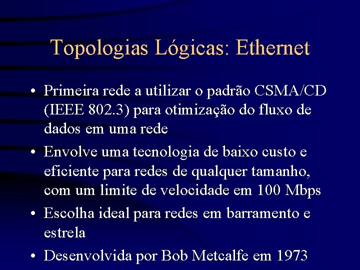 Topologias Lógicas: Ethernet • Primeira rede a utilizar o padrão CSMA/CD (IEEE 802. 3)