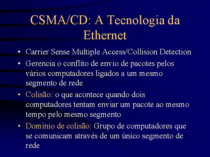 CSMA/CD: A Tecnologia da Ethernet • Carrier Sense Multiple Access/Collision Detection • Gerencia o