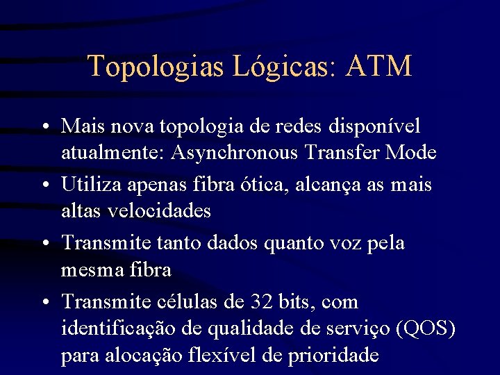 Topologias Lógicas: ATM • Mais nova topologia de redes disponível atualmente: Asynchronous Transfer Mode