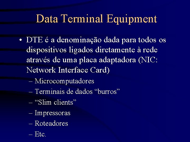 Data Terminal Equipment • DTE é a denominação dada para todos os dispositivos ligados