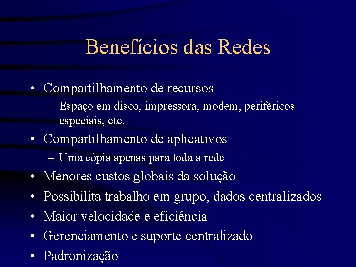 Benefícios das Redes • Compartilhamento de recursos – Espaço em disco, impressora, modem, periféricos