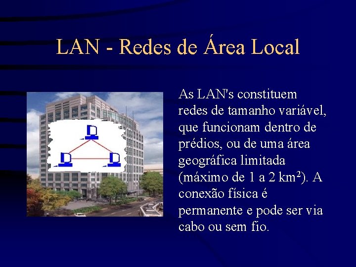 LAN - Redes de Área Local As LAN's constituem redes de tamanho variável, que