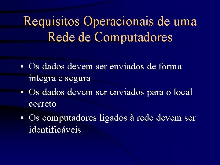 Requisitos Operacionais de uma Rede de Computadores • Os dados devem ser enviados de