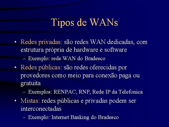 Tipos de WANs • Redes privadas: são redes WAN dedicadas, com estrutura própria de