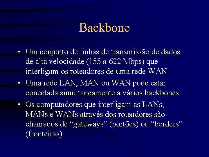 Backbone • Um conjunto de linhas de transmissão de dados de alta velocidade (155