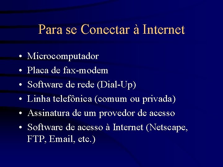 Para se Conectar à Internet • • • Microcomputador Placa de fax-modem Software de