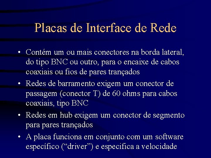 Placas de Interface de Rede • Contém um ou mais conectores na borda lateral,