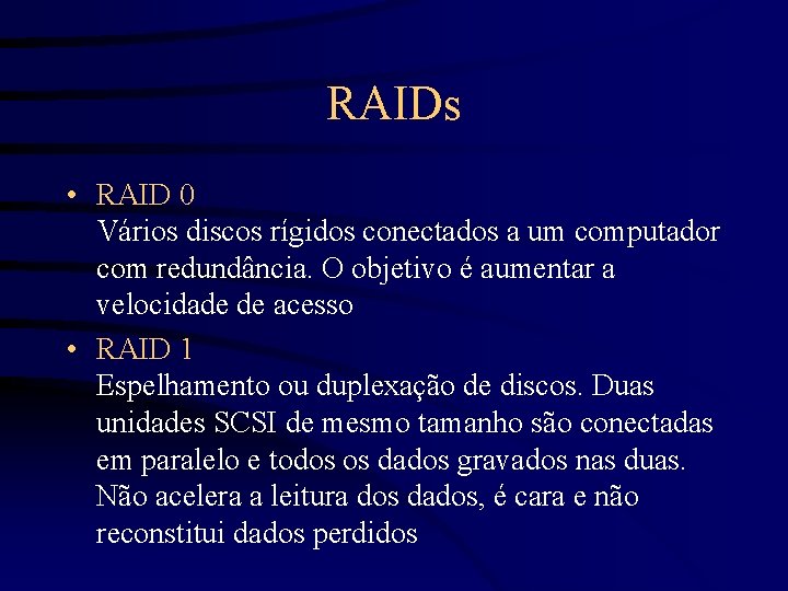 RAIDs • RAID 0 Vários discos rígidos conectados a um computador com redundância. O