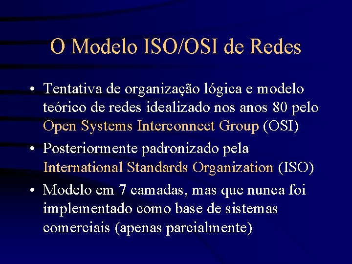 O Modelo ISO/OSI de Redes • Tentativa de organização lógica e modelo teórico de