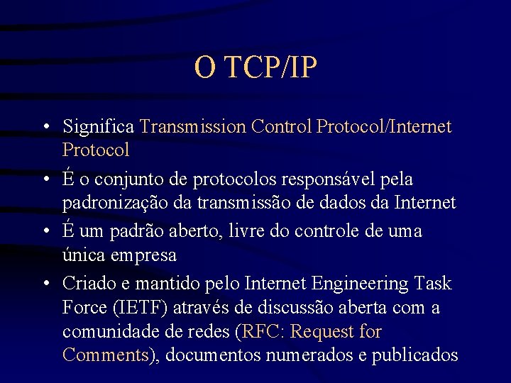 O TCP/IP • Significa Transmission Control Protocol/Internet Protocol • É o conjunto de protocolos