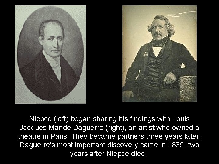 Niepce (left) began sharing his findings with Louis Jacques Mande Daguerre (right), an artist