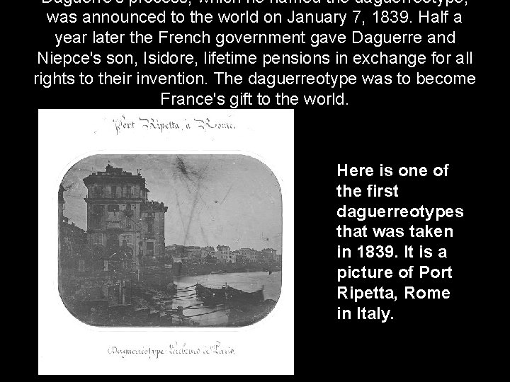 Daguerre's process, which he named the daguerreotype, was announced to the world on January