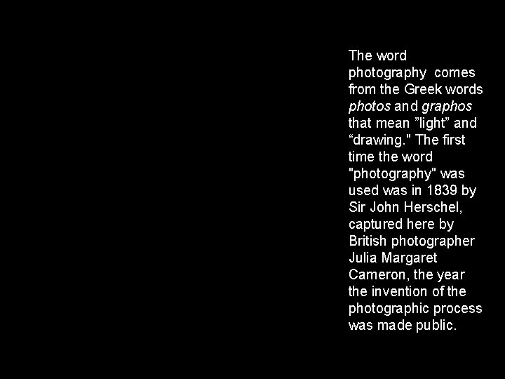 The word photography comes from the Greek words photos and graphos that mean ”light”