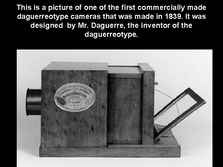 This is a picture of one of the first commercially made daguerreotype cameras that