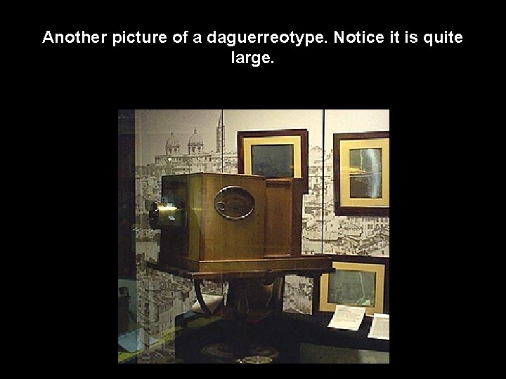 Another picture of a daguerreotype. Notice it is quite large. 