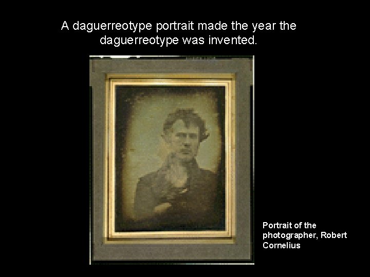 A daguerreotype portrait made the year the daguerreotype was invented. Portrait of the photographer,